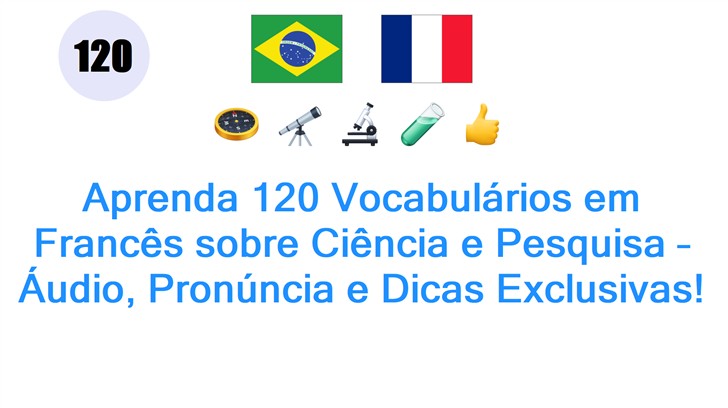 Aprenda 120 Vocabulários em Francês sobre Ciência e Pesquisa – Áudio, Pronúncia e Dicas Exclusivas!